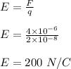 E = \frac{F}{q} \\\\E = \frac{4 \times 10^{-6} }{2 \times 10^{-8}} \\\\E = 200 \ N/C