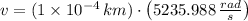 v = (1\times 10^{-4}\,km)\cdot \left(5235.988\,\frac{rad}{s} \right)