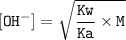 \tt [OH^-]=\sqrt{\dfrac{Kw}{Ka}\times M }