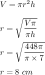 V=\pi r^2 h\\\\r=\sqrt{\dfrac{V\pi }{\pi h}} \\\\r=\sqrt{\dfrac{448\pi }{\pi \times 7}} \\\\r=8\ cm