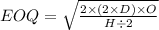 EOQ = \sqrt{\frac{2\times (2\times D)\times O}{H \div 2} }
