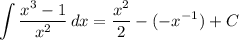 \displaystyle \int {\frac{x^3 - 1}{x^2}} \, dx = \frac{x^2}{2} - (-x^{-1}) + C