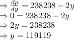 \Rightarrow \frac{dp}{dy} =238238-2y\\\Rightarrow 0=238238-2y\\\Rightarrow 2y=238238\\\Rightarrow y=119119