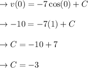 \to v(0) = - 7 \cos(0) + C \\\\\to -10 = -7(1) +C \\\\\to C = -10 +7\\\\\to C= -3