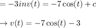 = - 3 in v(t) = -7 \cos (t) +c  \\\\\to v(t) = -7 \cos(t) -3