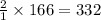 \frac{2}{1}\times 166=332