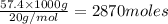 \frac{57.4\times 1000g}{20g/mol}=2870moles