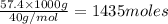 \frac{57.4\times 1000g}{40g/mol}=1435moles