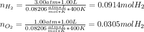 n_{H_2}=\frac{3.00atm*1.00L}{0.08206\frac{atm*L}{mol*K}*400K}=0.0914molH_2 \\\\n_{O_2}=\frac{1.00atm*1.00L}{0.08206\frac{atm*L}{mol*K}*400K}=0.0305molH_2