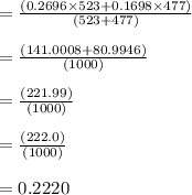 = \frac{(0.2696 \times 523 + 0.1698 \times 477)}{( 523 + 477)}\\\\= \frac{(141.0008 + 80.9946)}{(1000)}\\\\= \frac{(221.99)}{(1000)}\\\\= \frac{(222.0)}{(1000)}\\\\= 0.2220