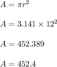 A =\pi r^2\\\\A = 3.141\times 12^2\\\\A = 452.389\\\\A = 452.4