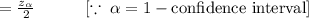 =\frac{z_\alpha}{2}\quad \quad\quad[\because\;\alpha=1-\text{confidence interval}]