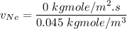 v_{Ne} = \dfrac{  0 \ kgmole/m^2 .s }{0.045 \ kgmole/m^3}
