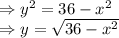 \Rightarrow y^2=36-x^2\\\Rightarrow y=\sqrt{36-x^2}