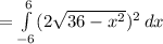 =\int\limits^6_{-6} ({2\sqrt{36-x^2})^2} \, dx