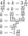 4 \frac{2}{5}  + k = 3 \frac{2}{11}  \\  \frac{22}{5}  + k =  \frac{35}{11}  \\ k =  \frac{35}{11}  -  \frac{22}{5}  \\ k =  \frac{175 - 242}{55}  \\ k =  \frac{ - 67}{55}  \\ k =  - 1 \frac{12}{55}