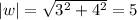|w|=\sqrt{3^2+4^2} =5