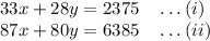 33x+28y=2375\quad \ldots(i)\\87x+80y=6385\quad \ldots(ii)