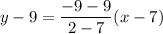 y-9=\dfrac{-9-9}{2-7}(x-7)