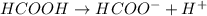 HCOOH\rightarrow HCOO^-+H^+
