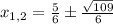 x_{1,2} = \frac{5}{6}\pm \frac{\sqrt{109}}{6}