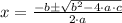 x = \frac{-b\pm\sqrt{b^{2}-4\cdot a\cdot c}}{2\cdot a}