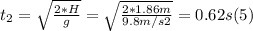 t_{2} = \sqrt{\frac{2*H}{g} } = \sqrt{\frac{2*1.86m}{9.8m/s2} } = 0.62 s (5)