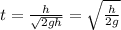 t = \frac{h}{\sqrt{2gh}} = \sqrt{\frac{h}{2g}}