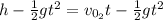h - \frac{1}{2}gt^{2} = v_{0_{2}}t - \frac{1}{2}gt^{2}