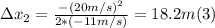 \Delta x_{2} = \frac{-(20m/s)^{2}}{2*(-11m/s)} = 18.2 m (3)