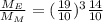 \frac{M_{E}}{M_{M}}=(\frac{19}{10})^{3} \frac{14}{10}