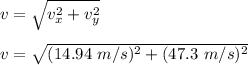 v = \sqrt{v_{x}^{2} + v_{y}^{2}}\\\\v = \sqrt{(14.94\ m/s)^{2} + (47.3\ m/s)^{2}}\\\\