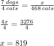 \frac{7 \: dogs}{4 \: cats}  =  \frac{x}{468 \: cats}  \\  \\  \frac{4x}{4}  =  \frac{3276}{4}  \\  \\ x = 819