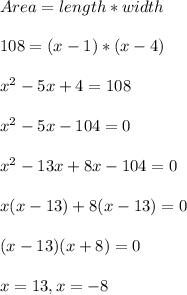 Area=length*width\\\\108=(x-1)*(x-4)\\\\x^{2} -5x+4=108\\\\x^{2} -5x-104=0\\\\x^{2} -13x+8x-104=0\\\\x(x-13)+8(x-13)=0\\\\(x-13)(x+8)=0\\\\x=13,x=-8