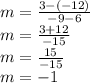 m =  \frac{3 - ( - 12)}{ - 9 - 6}  \\ m =  \frac{3 + 12}{ - 15}  \\ m =  \frac{15}{ - 15}  \\ m =  - 1