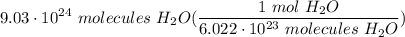 \displaystyle 9.03 \cdot 10^{24} \ molecules \ H_2O(\frac{1 \ mol \ H_2O}{6.022 \cdot 10^{23} \ molecules \ H_2O})