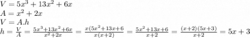 V = 5x^{3} + 13x^{2} + 6x\\A = x^{2} + 2x\\V = A.h\\h = \frac{V}{A}  = \frac{5x^{3} + 13x^{2} + 6x}{x^{2} + 2x} = \frac{x(5x^{2}+13x+6}{x(x+2)}=\frac{5x^{2}+13x+6}{x+2} = \frac{(x+2)(5x+3)}{x+2} = 5x+3