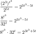 \dfrac{(2^3)^{t^3}}{2^{5t}}=2^{3t^3-5t}\\\\\dfrac{8^{t^3}}{32^t}=2^{3t^3-5t}\\\\8^{t^3}\cdot32^t=2^{3t^3+5t}
