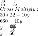 \frac{30}{10}=\frac{y}{22}\\Cross\:Multiply:\\30*22=10y\\660=10y\\y=\frac{660}{10}\\y=66