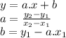 y = a.x + b\\a = \frac{y_{2}-y_{1}}{x_{2}-x_{1}}\\b = y_{1} - a.x_{1}