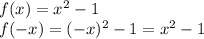 f(x) = x^{2} - 1\\f(-x) = (-x)^{2} - 1 = x^{2}-1