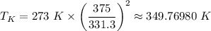 T_K = 273 \ K \times \left (\dfrac{375}{331.3} \right )^2 \approx 349.76980 \ K