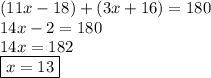 (11x - 18) +( 3x + 16) = 180 \\ 14x - 2 = 180 \\ 14x = 182 \\  \boxed{x = 13} \\