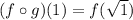 (f\circ g)(1)=f(\sqrt{1})