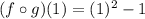 (f\circ g)(1)=(1)^2-1