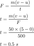 F=\dfrac{m(v-u)}{t}\\\\t=\dfrac{m(v-u)}{F}\\\\t=\dfrac{50\times (5-0)}{500}\\\\t=0.5\ s