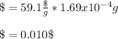 \$ = 59.1\frac{\$}{g}*1.69x10^{-4}g \\\\\$ =0.010\$