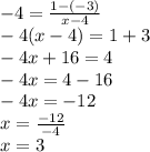 - 4 =  \frac{1 - ( - 3)}{x - 4} \\  - 4(x - 4)   = 1 + 3 \\  - 4x  + 16 = 4 \\  - 4 x = 4 - 16 \\  - 4x =  - 12 \\  x=  \frac{ - 12}{ - 4}  \\ x = 3