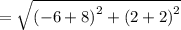 =\sqrt{\left(-6+8\right)^2+\left(2+2\right)^2}