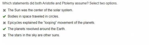 Which statements did both Aristotle and Ptolemy assume ? tell me all that apply.

A.The sun was the